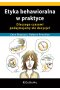 Etyka behawioralna w praktyce. Dlaczego czasami podejmujemy złe decyzje?