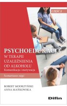 Psychoedukacja w terapii uzależnienia od alkoholu. Scenariusze zajęć. Część 2. Komunikacja i motywacja 