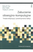 Zaburzenie obsesyjno-kompulsyjne. Terapia ekspozycji i powstrzymywania reakcji. Podręcznik terapeuty 
