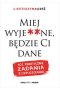 Miej wyje**ne, będzie Ci dane