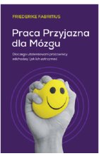 Praca przyjazna dla mózgu. Dlaczego utalentowani pracownicy odchodzą i jak ich zatrzymać