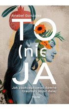 To (nie) ja. Jak zaakceptować dawne traumy i pójść dalej