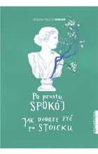 Po prostu spokój. Jak dobrze żyć po stoicku 