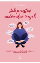 Jak przestać zadowalać innych. Uwolnij się od wysokofunkcjonującego współuzależnienia