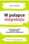 W pułapce niepokoju jak przechytrzyć własny mózg i przestać się zamartwiać 