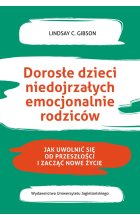 Dorosłe dzieci niedojrzałych emocjonalnie rodziców jak uwolnić się od przeszłości i zacząć nowe życie 