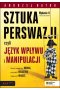 SZTUKA PERSWAZJI, czyli język wpływu i manipulacji wyd. 2 