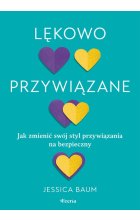 Lękowo przywiązane. Jak zmienić swój styl przywiązania na bezpieczny.