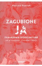 Zagubione ja Zaburzenia dysocjacyjne - jak je rozpoznać, zrozumieć i leczyć