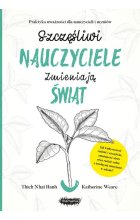 Szczęśliwi nauczyciele zmieniają świat przewodnik praktykowania uważności w edukacji 