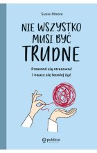 Nie wszystko musi być trudne. Przestań się stresować i naucz się łatwiej żyć wyd. 2023 
