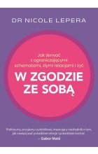 Jak zerwać z ograniczającymi schematami, złymi relacjami i żyć w zgodzie ze sobą
