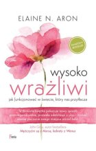 Wysoko wrażliwi. Jak funkcjonować w świecie, który nas przytłacza wyd. 2 