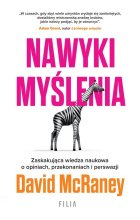 Nawyki myślenia. Zaskakująca wiedza naukowa o opiniach, przekonaniach i perswazji.
