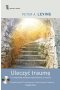 Uleczyć traumę. 12-stopniowy program wychodzenia z traumy wyd. 2022 