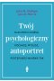 Twój psychologiczny autoportret dlaczego czujesz kochasz myślisz postępujesz właśnie tak wyd. 3 