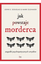 Jak powstaje morderca. Zagadki psychopatycznych umysłów 