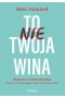 To nie Twoja wina Trauma z dzieciństwa Jaki ma na Ciebie wpływ i jak się od niej uwolnić