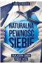 Naturalna pewność siebie. Siła, która zmieni Twoje życie 