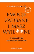 Emocje zadbane i masz wyje**ne. O trudnej sztuce radzenia sobie z uczuciami 