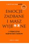 Emocje zadbane i masz wyje**ne. O trudnej sztuce radzenia sobie z uczuciami 