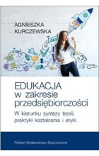 Edukacja w zakresie przedsiębiorczości W kierunku syntezy teorii, praktyki kształcenia i etyki