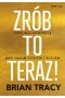 Zrób to teraz! Przejmij kontrolę nad swoim czasem i życiem 