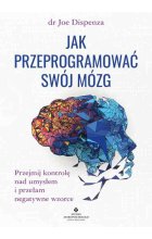 Jak przeprogramować swój mózg. Przejmij kontrolę nad umysłem i przełam negatywne wzorce wyd. 2022 