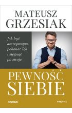 Pewność siebie. Jak być asertywnym, pokonać lęk i sięgnąć po swoje 
