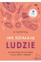 Jak działają ludzie. Co nauka może nam powiedzieć o życiu, miłości i relacjach 