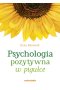 Psychologia pozytywna w pigułce 