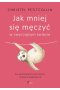 Jak mniej się męczyć w zwyczajnym świecie. Dla analizujących bez końca i wysoko wrażliwych 