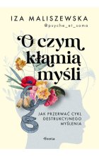 O czym kłamią myśli. Jak przerwać cykl destrukcyjnego myślenia 
