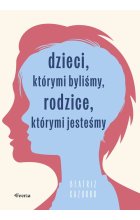 Dzieci, którymi byliśmy, rodzice, którymi jesteśmy