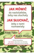 Jak mówić do nastolatków, żeby nas słuchały. Jak słuchać, żeby z nami rozmawiały. Jak mówić 