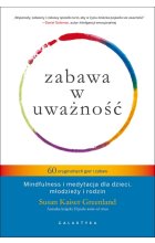 Zabawa w uważność 60 oryginalnych gier i zabaw mindfulness i medytacja dla dzieci młodzieży i rodzin 