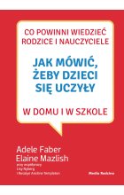 Jak mówić, żeby dzieci się uczyły w domu i w szkole wyd. 3 