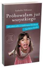 Próbowałam już wszystkiego. Jak radzić sobie z niesfornym dzieckiem bez bicia i krzyku 