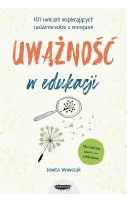 Uważność w edukacji 101 ćwiczeń wspierających radzenie sobie z emocjami