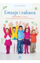 Emocje i zabawa 40 pomysłów na zabawy które pomogą dzieciom zrozumieć świat emocji 