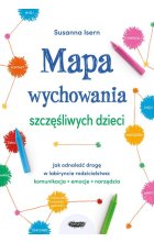 Mapa wychowania szczęśliwych dzieci Jak odnaleźć drogę w labiryncie rodzicielstwa: komunikacja, emo