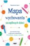 Mapa wychowania szczęśliwych dzieci Jak odnaleźć drogę w labiryncie rodzicielstwa: komunikacja, emo