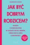 Jak być dobrym rodzicem? Książka o rodzicielstwie w czasach social mediów, opresyjnych szkół i samotności 