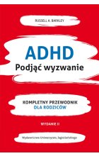 ADHD. Podjąć wyzwanie. Kompletny przewodnik dla rodziców 