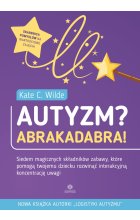 Autyzm? Abrakadabra! Siedem magicznych składników zabawy które pomogą twojemu dziecku rozwinąć interakcyjną koncentrację uwagi 