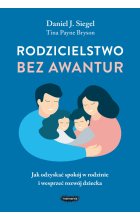Rodzicielstwo bez awantur. Jak odzyskać spokój w rodzinie i wesprzeć rozwój dziecka 