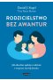 Rodzicielstwo bez awantur. Jak odzyskać spokój w rodzinie i wesprzeć rozwój dziecka 