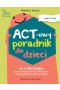 ACT-owy poradnik dla dzieci. 42 ćwiczenia, które pomogą dziecku radzić sobie z niepokojem, smutkiem i złością 