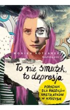 To nie smutek to depresja Poradnik dla rodziców nastolatków w kryzysie