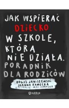Jak wspierać dziecko w szkole, która nie działa. Poradnik dla rodziców